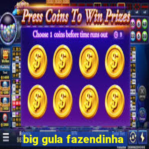 big gula fazendinha